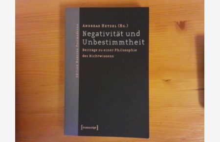 Negativität und Unbestimmtheit : Beiträge zu einer Philosophie des Nichtwissens ; Festschrift für Gerhard Gamm.   - Andreas Hetzel (Hg.) / Edition Moderne Postmoderne