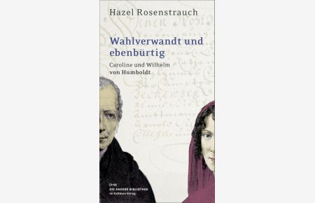 Wahlverwandt und ebenbürtig: Caroline und Wilhelm von Humboldt (Die Andere Bibliothek, Band 292) :