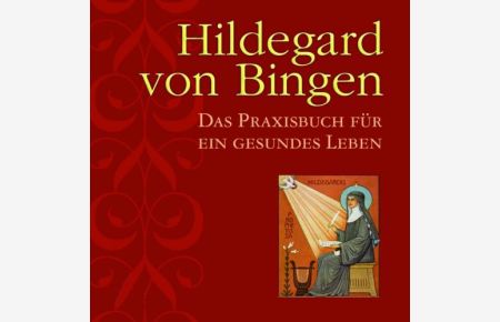Hildegard von Bingen: Das Praxisbuch für ein gesundes Leben