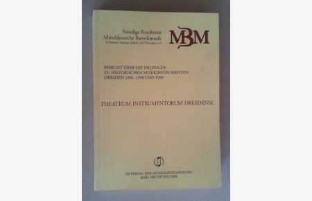 Theatrum Instrumentorum Dresdense. Bericht über die Tagung zu historischen Musikinstrumenten Dresden 1996, 1998 und 1999.