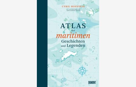 Atlas der maritimen Geschichten und Legenden (Das Meer und seine Geschichten, Band 4)