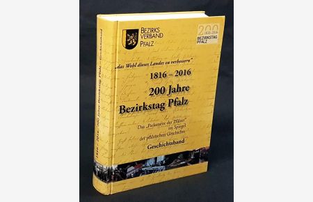 Das Wohl des Landes zu verbessern. 200 Jahre Bezirkstag Pfalz.   - Das Parlament der Pfälzer im Spiegel der pfälzischen Geschichte. Geschichtsband.