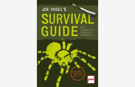 JOE VOGEL'S SURVIVAL GUIDE: Das ultimative Outdoor-Handbuch: Basic Skills, Workshops, Profi-Tipps