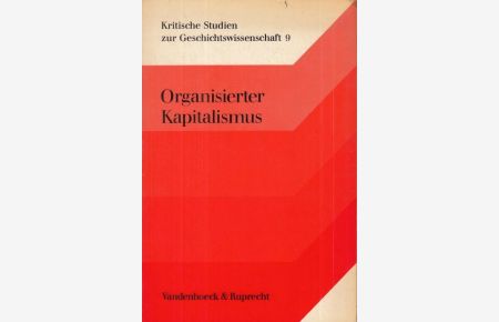 Organisierter Kapitalismus. Voraussetzungen und Anfänge ( = Kritische Studien zur Geschichtswissenschaft, 9 )