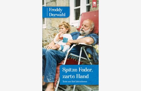Spitze Feder, zarte Hand  - Texte aus fünf Jahrzehnten: Ein Freddy Derwahl-Lesebuch