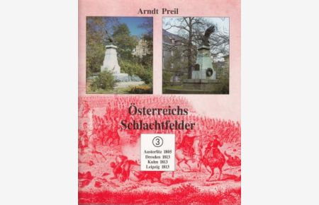 Österreichs Schlachtfelder Band 3: Austerlitz 1805 / Dresden 1813 / Kulm 1813 / Leipzig 1813.