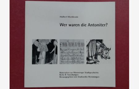 Wer waren die Antoniter?  - Heft 6 aus der Reihe Materialien zur Memminger Stadtgeschichte. Reihe B:Forschungen.