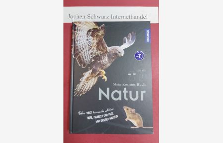 Mein Kosmos-Buch Natur : über 464 heimische Arten: Tiere, Pflanzen und Pilze vor unserer Haustür.