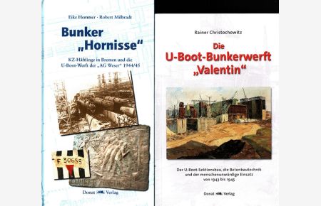 U-Boot-Werften Bunker Hornisse + Valentin in Bremen (2 Bände)  - KZ-Häftlinge in Bremen und die U-Boot-Werft der AG Weser 1944/45 / Der U-Boot-Sektionsbau