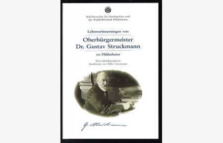 Lebenserinnerungen von Oberbürgermeister Dr. Gustav Struckmann zu Hildesheim: eine Quellenedition. -