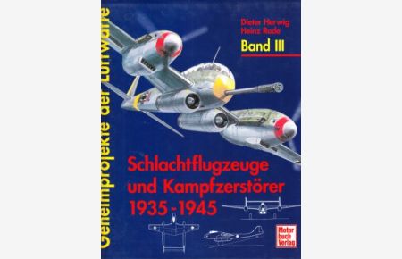 Geheimprojekte der Luftwaffe. Band III. Schlachtflugzeuge und Kampfzerstörer 1935-1945.