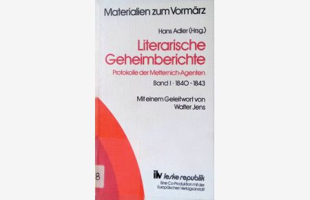 Literarische Geheimberichte : Protokolle der Metternich-Agenten, Bd. 1 - 1840 - 1843.   - Literarische Geheimberichte, Bd. 1 / Materialien zum Vormärz.