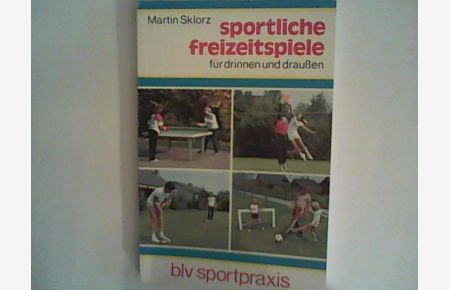 Sportliche Freizeitspiele für drinnen und draussen.   - blv-Sportpraxis ; 229
