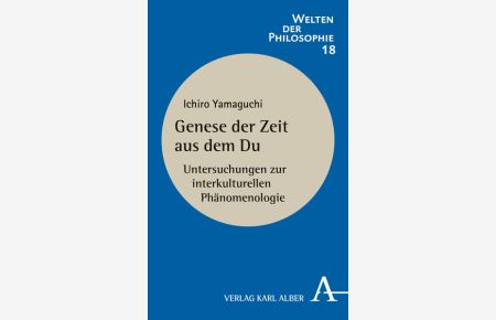 Genese der Zeit aus dem Du: Untersuchungen zur interkulturellen Phänomenologie (Welten der Philosophie, Band 18)