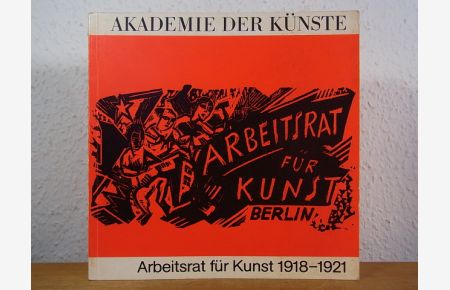 Arbeitsrat für Kunst Berlin 1918 - 1921. Ausstellung mit Dokumentation. Ausstellung in der Akademie der Künste, Berlin, 29. Juni - 3. August 1980