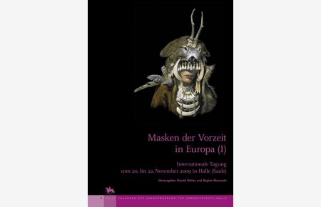 Masken der Vorzeit in Europa I (Tagungen des Landesmuseums für Vorgeschichte Halle 4): Internationale Tagung vom 20. bis 22. November 2009 in Halle (Saale)