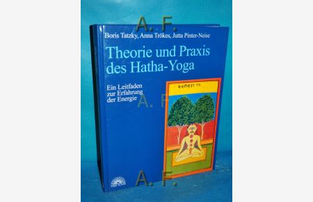 Theorie und Praxis des Hatha-Yoga : ein Leitfaden zur Erfahrung der Energie.   - [Übers. des Beitr. von Boris Tatzky: Gundula Kirn und Anna Trökes]