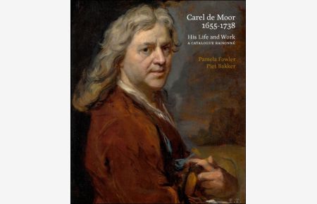 Carel de Moor 1655-1738 His Life and Work. A Catalogue Raisonn