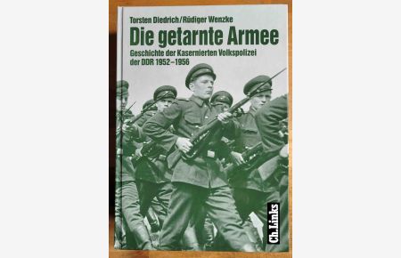 Die getarnte Armee : Geschichte der Kasernierten Volkspolizei der DDR 1952 bis 1956