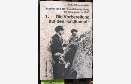 Die Vorbereitung auf den Endkampf. Teil 1.   - Bremen und Nordwestdeutschland am Kriegsende 1945