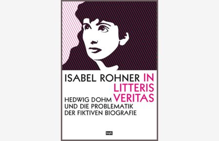 In litteris veritas. Hedwig Dohm und die Problematik der fiktiven Biografie. (=Reihe Hochschulschriften ; Bd. 13).