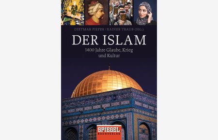 Der Islam: 1400 Jahre Glaube, Krieg und Kultur