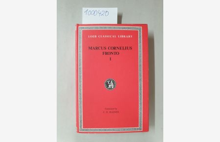 The Correspondence of Marcus Cornelius Fronto with Marcus Aurelius Antoninus, Lucius Verus, Antoninus Pius, and Various Friends in Two Volumes : Volume One :  - (= Loeb Classical Library)