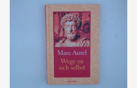 Wege zu sich selbst  - Marc Aurel ; aus dem Lateinischen von Carl Cleß