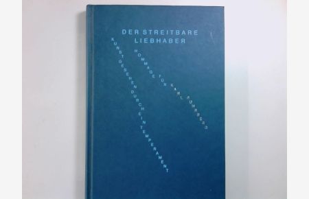Der streitbare Liebhaber : Kunst gesehen durch ein Temperament ; Hommage für Karl Ruhrberg  - Eberhard Roters (Hrsg.)