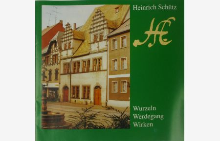 Heinrich Schütz. Wurzeln, Werdegang, Wirken.