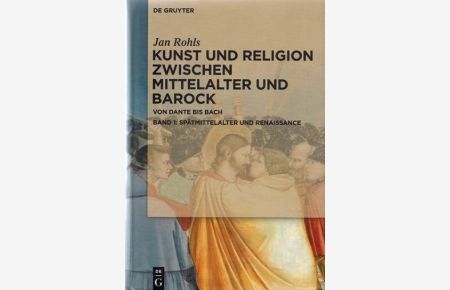 Kunst und Religion zwischen Mittelalter und Barock. Von Dante bis Bach.   - Band 1: Spätmittelalter und Renaissance.