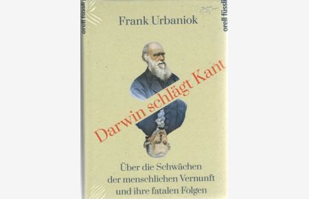 Darwin schlägt Kant.   - Über die Schächen der menschlichen Vernunft und ihre fatalen Folgen.