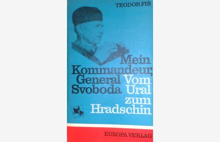 Mein Kommandeur, General Svoboda: Vom Ural zum Hradschin.