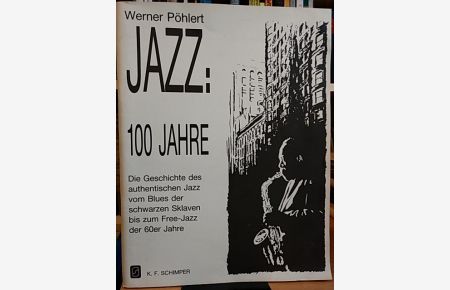 Jazz: 100 Jahre. Die Geschichte des authentischen Jazz vom Blues der schwarzen Sklaven bis zum Free-Jazz der 60er Jahre.