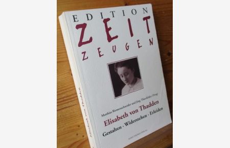 Elisabeth von Thadden. Gestalten - Widerstehen - Erleiden.   - Edition Zeitzeugen. Mit einem Geleitw. von Dorothea und Klaus Engelhardt.