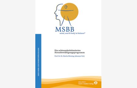 MSBB: mind, soul & body in balance® ? Mein MSBB-Gesundheitsprogramm: Ein achtsamkeitsbasiertes Stressbewältigungsprogramm