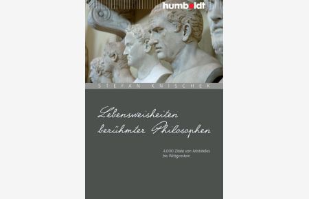 Lebensweisheiten berühmter Philosophen  - 4.000 Zitate von Aristoteles bis Wittgenstein