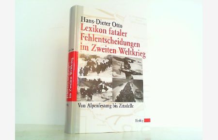 Lexikon Fataler Fehlentscheidungen im Zweiten Weltkrieg. Von Alpenfestung bis Zitadelle.