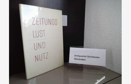 Zeitungs-Lust und [Zeitungs-]Nutz : [Beiträge zur Geschichte d. Verlagshauses Axel] Springer