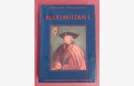 Maximilian I.   - Die Fundamente des habsburgischen Weltreichs.