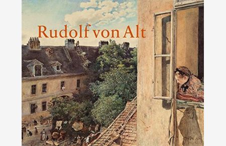Rudolf von Alt 1812 - 1905.   - erscheint zur Ausstellung in der Albertina Wien ; 437. Ausstellung der Albertina.