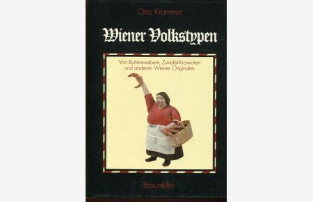 Wiener Volkstypen - von Buttenweibern, Zwiefel-Krowoten und anderen Wiener Originalen.