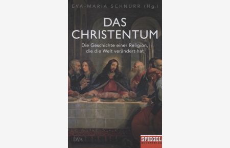 Das Christentum : die Geschichte einer Religion, die die Welt verändert hat.   - Eva-Maria Schnurr (Hg.) ; Cord Aschenbrenner [und 16 weitere]