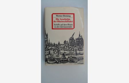 Die Geschichte der Rheinschiffahrt. Schiffe auf dem Rhein in drei Jahrtausenden. Band 1: Textband.