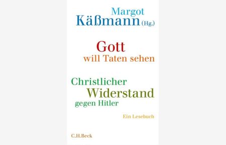 Gott will Taten sehen : christlicher Widerstand gegen Hitler ; ein Lesebuch  - ausgew., eingeleitet und kommentiert von Margot Käßmann und Anke Silomon