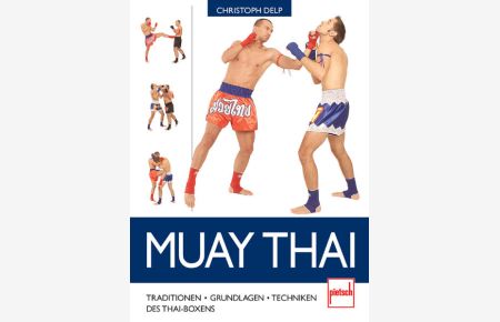 Muay Thai: Traditionen - Grundlagen - Techniken des Thaiboxens
