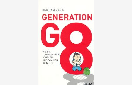 Generation G8. Wie die Turbo-Schule Schüler und Familien ruiniert.
