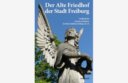 Der Alte Friedhof der Stadt Freiburg  - Gesellschaft der Freunde und Förderer des Alten Friedhofs in Freiburg i.Br. e.V.