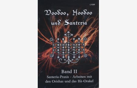 Voodoo, Hoodoo und Santeria - BAND 2 - Santería-Praxis - Arbeiten mit den Orishas und das Ifá-Orakel / / VOODOO, HOODOO UND SANTERÃA ; 2