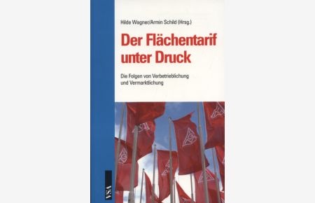 Der Flächentarif unter Druck : die Folgen von Verbetrieblichung und Vermarktlichung.   - Hilde Wagner/Armin Schild (Hrsg.)